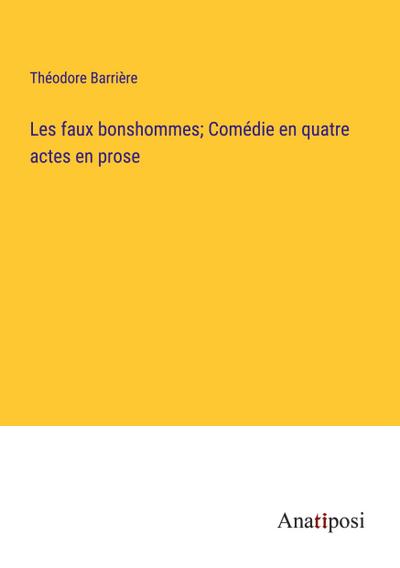 Les faux bonshommes; Comédie en quatre actes en prose