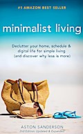 Minimalist Living: Declutter Your Home, Schedule & Digital Life for Simple Living (and Discover Why Less is More)