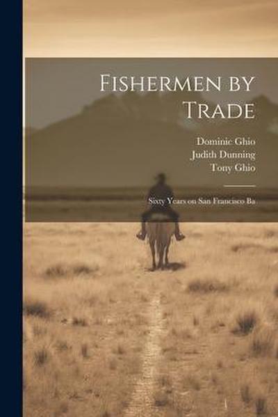 Fishermen by Trade: Sixty Years on San Francisco Ba