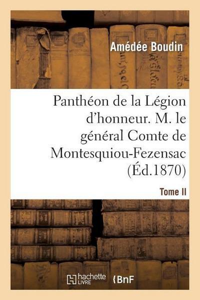 Panthéon de la Légion d’Honneur. Tome II, M. Le Général Cte de Montesquiou-Fezensac