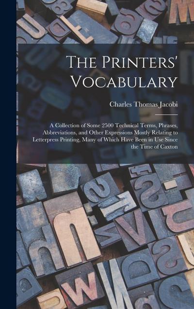 The Printers’ Vocabulary: A Collection of Some 2500 Technical Terms, Phrases, Abbreviations, and Other Expressions Mostly Relating to Letterpres
