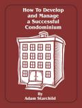 How to Develop and Manage a Successful Condominium