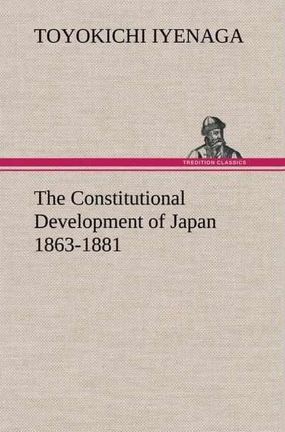 The Constitutional Development of Japan 1863-1881