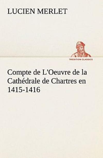 Compte de L’Oeuvre de la Cathédrale de Chartres en 1415-1416