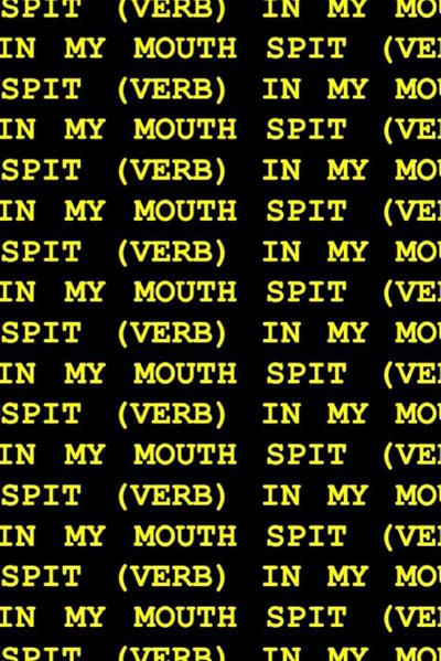 Spit (Verb) in My Mouth