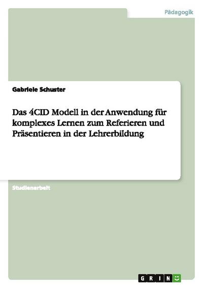 Das 4CID Modell in der Anwendung für komplexes Lernen zum Referieren und Präsentieren in der Lehrerbildung