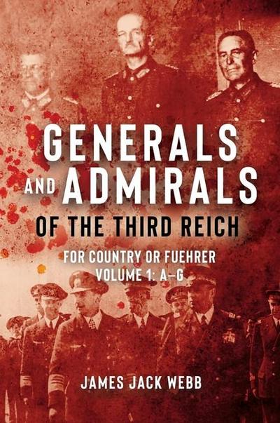 Generals and Admirals of the Third Reich - Volume 1: A-G