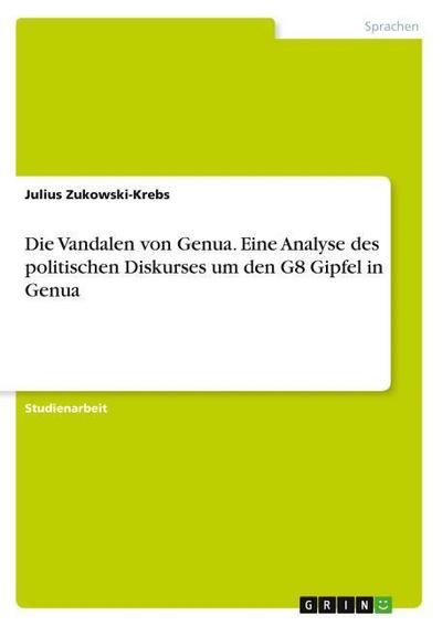 Die Vandalen von Genua. Eine Analyse des politischen Diskurses um den G8 Gipfel in Genua - Julius Zukowski-Krebs