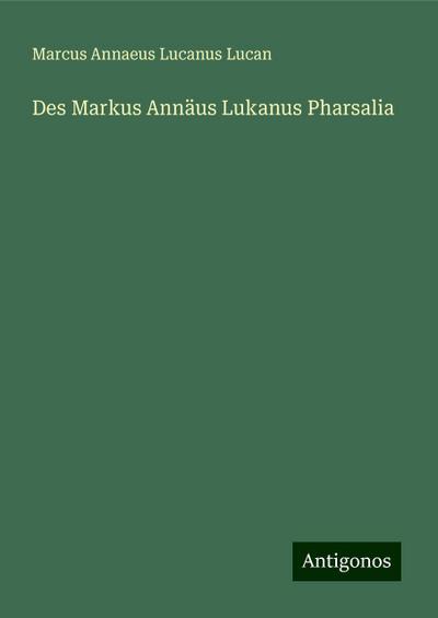 Des Markus Annäus Lukanus Pharsalia