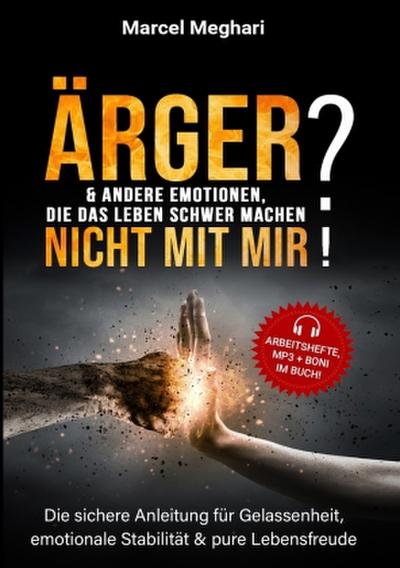 ÄRGER & andere Emotionen, die das Leben schwer machen? NICHT MIT MIR!