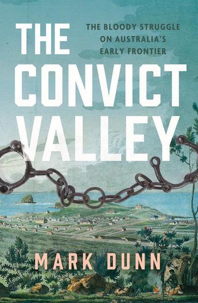 The Convict Valley: The Bloody Struggle on Australia’s Early Frontier