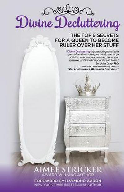 Divine Decluttering: The Top 9 Secrets For A Queen To Become Ruler Over Her Stuff