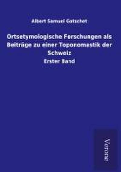 Ortsetymologische Forschungen als Beiträge zu einer Toponomastik der Schweiz