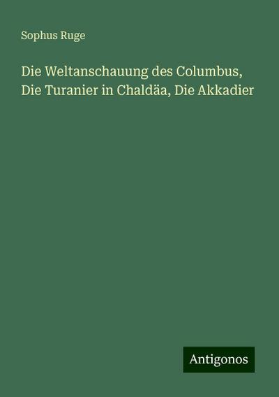 Ruge, S: Weltanschauung des Columbus, Die Turanier in Chaldä