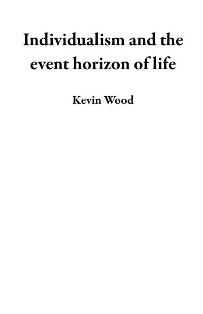 Individualism and the event horizon of life