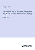 The Antelope Boy; or, Smoholler the Medicine Man, A Tale of Indian Adventure and Mystery