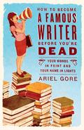 How to Become a Famous Writer Before You’re Dead