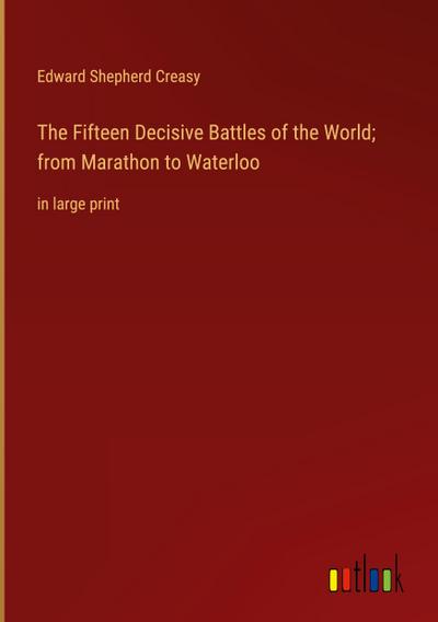 The Fifteen Decisive Battles of the World; from Marathon to Waterloo