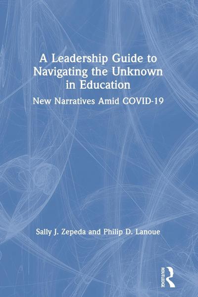 A Leadership Guide to Navigating the Unknown in Education