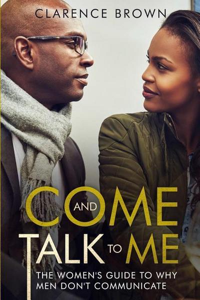 Come and Talk to Me: The Womens Guide to Why Men Lack Communication