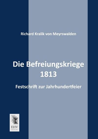 Die Befreiungskriege 1813: Festschrift zur Jahrhundertfeier
