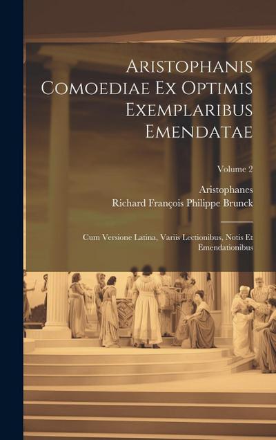 Aristophanis Comoediae Ex Optimis Exemplaribus Emendatae: Cum Versione Latina, Variis Lectionibus, Notis Et Emendationibus; Volume 2