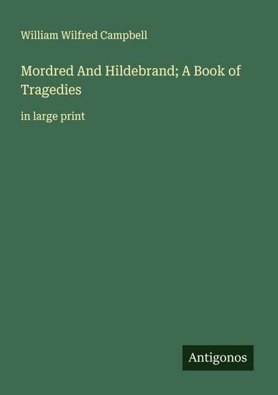 Mordred And Hildebrand; A Book of Tragedies