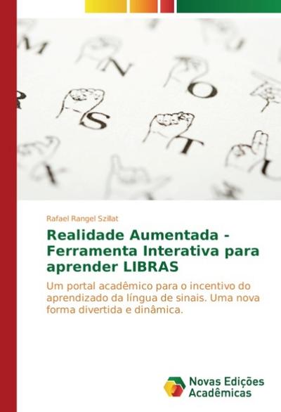 Realidade Aumentada - Ferramenta Interativa para aprender LIBRAS: Um portal acadêmico para o incentivo do aprendizado da língua de sinais. Uma nova forma divertida e dinâmica.