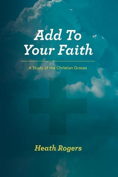 Add to Your Faith: A Study of the Christian Graces