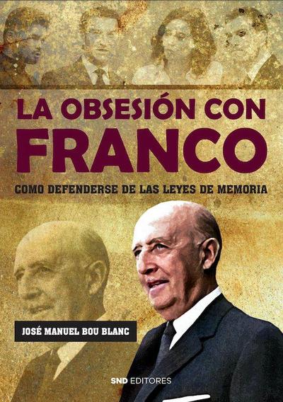 La obsesión con Franco : cómo defenderse de las leyes de memoria