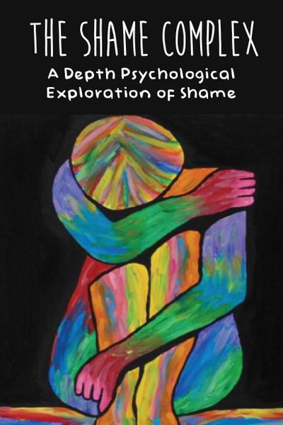 The Shame Complex A Depth Psychological  Exploration of Shame
