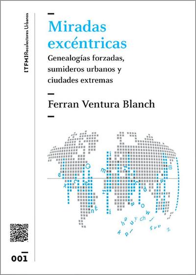Miradas excéntricas : genealogías forzadas, sumideros urbanos y ciudades extremas