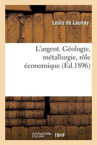 L’Argent. Géologie, Métallurgie, Rôle Économique