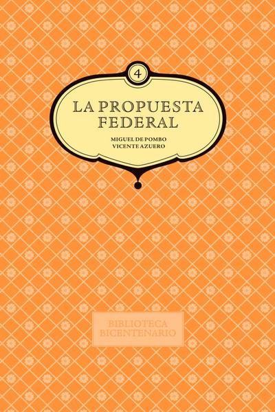 La propuesta federal. Miguel de Pombo y Vicente Azuero. Vol. 4