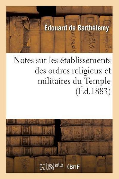 Notes Sur Les Établissements Des Ordres Religieux Et Militaires Du Temple (Éd.1883)