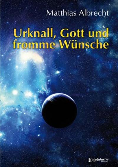 Urknall, Gott und fromme Wünsche