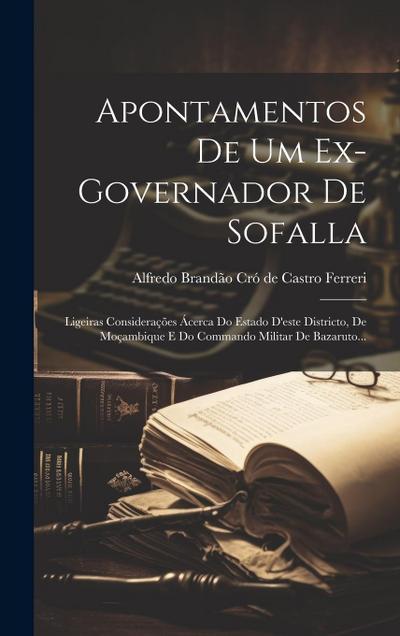 Apontamentos De Um Ex-governador De Sofalla: Ligeiras Considerações Ácerca Do Estado D’este Districto, De Moçambique E Do Commando Militar De Bazaruto