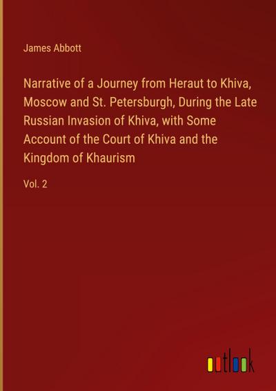 Narrative of a Journey from Heraut to Khiva, Moscow and St. Petersburgh, During the Late Russian Invasion of Khiva, with Some Account of the Court of Khiva and the Kingdom of Khaurism