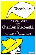That’s It. A Final Visit With Charles Bukowski