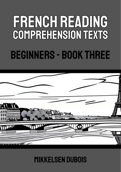French Reading Comprehension Texts: Beginners - Book Three (French Reading Comprehension Texts for Beginners)