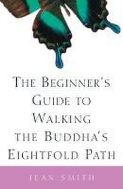 The Beginner’s Guide to Walking the Buddha’s Eightfold Path