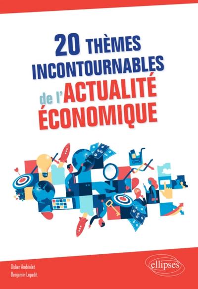 20 thèmes incontournables de l’’actualité économique