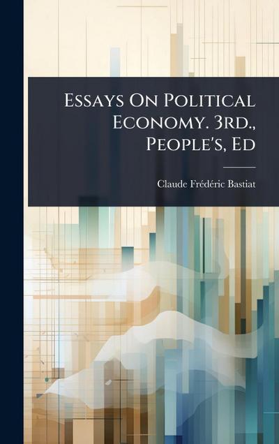Essays On Political Economy. 3rd., People’s, Ed