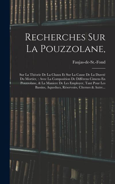 Recherches Sur La Pouzzolane,: Sur La Théorie De La Chaux Et Sur La Cause De La Dureté Du Mortier: Avec La Composition De Différens Cimens En Pouzzol