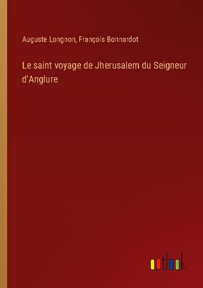 Le saint voyage de Jherusalem du Seigneur d'Anglure Auguste Longnon Author