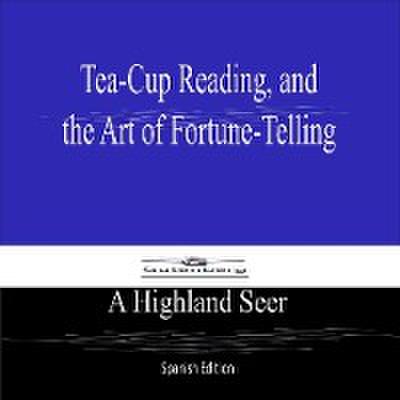 Tea-Cup Reading, and  the Art of Fortune-Telling (Spanish Edition)