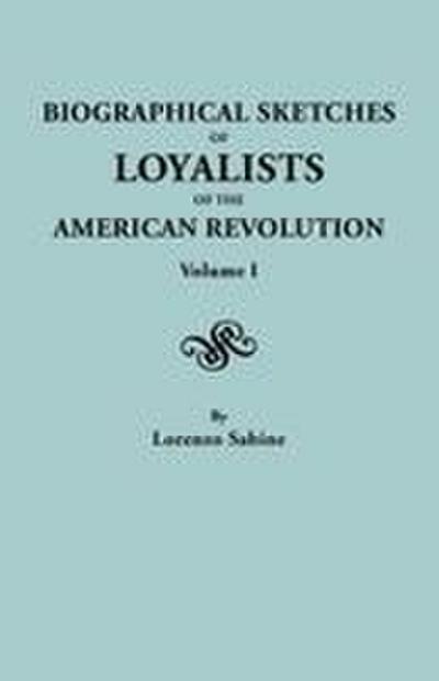 Biographical Sketches of Loyalists of the American Revolution. in Two Volumes. Volume I