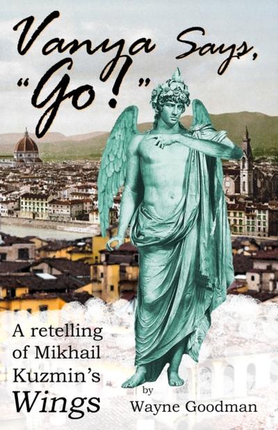 Vanya Says, &quote;Go!&quote;: A Retelling of Mikhail Kuzmin’s &quote;Wings&quote;