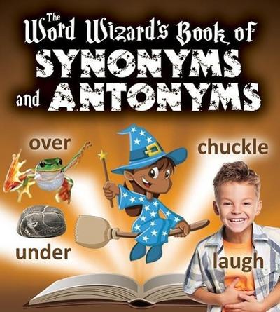 The Word Wizard’s Book of Synonyms and Antonyms