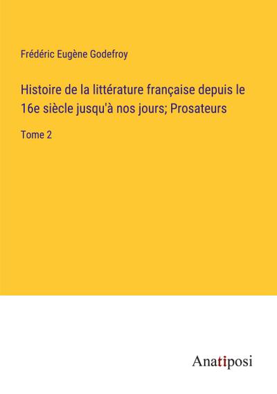 Histoire de la littérature française depuis le 16e siècle jusqu’à nos jours; Prosateurs